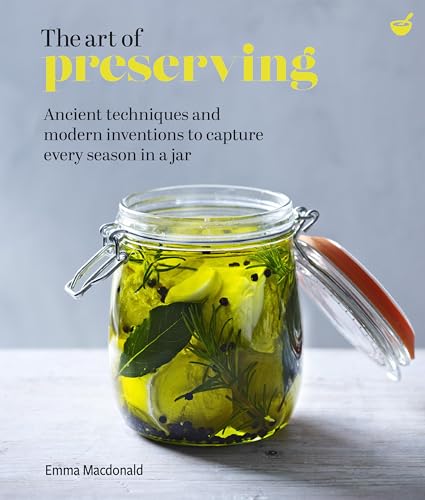 The Art of Preserving: Ancient techniques and modern inventions to capture every season in a jar