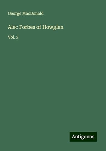 Alec Forbes of Howglen: Vol. 3 Alec Forbes of Howglen: Vol. 3 von Antigonos Verlag