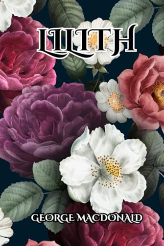 Lilith by George MacDonald: A Classic Fantasy Novel of Death, Redemption, and Spiritual Awakening Lilith by George MacDonald: A Classic Fantasy Novel of Death, Redemption, and Spiritual Awakening von Independently published