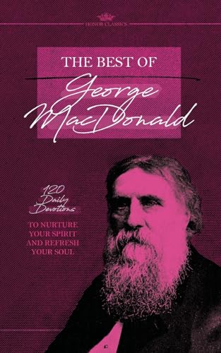 The Best of George MacDonald: 120 Daily Devotions to Nurture Your Spirit and Refresh Your Soul (Honor Classics) von Honor Books