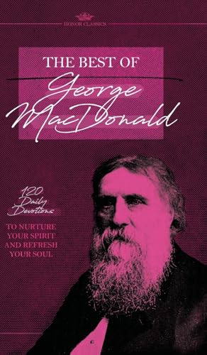 The Best of George MacDonald: 120 Daily Devotions to Nurture Your Spirit and Refresh Your Soul (Honor Classics) von Honor Books