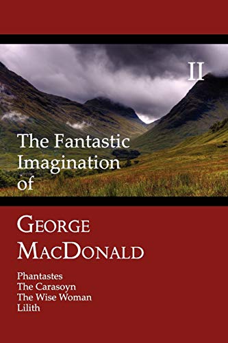 The Fantastic Imagination of George MacDonald, Volume II: Phantastes, the Carasoyn, the Wise Woman, Lilith von Coachwhip Publications