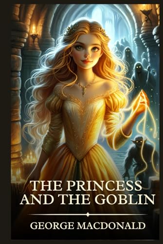 The Princess and the Goblin: Timeless Edition Featuring Authentic Illustrations The Princess and the Goblin: Timeless Edition Featuring Authentic Illustrations von Independently published