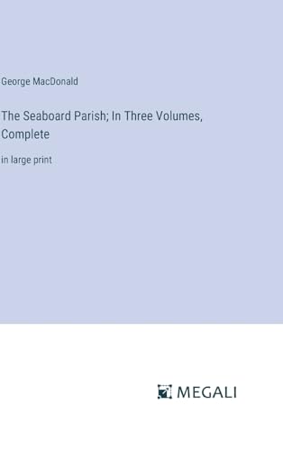 The Seaboard Parish; In Three Volumes, Complete: in large print