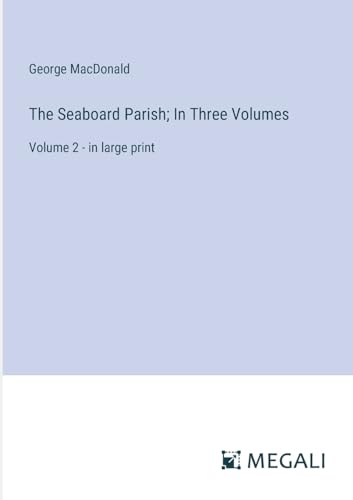 The Seaboard Parish; In Three Volumes: Volume 2 - in large print