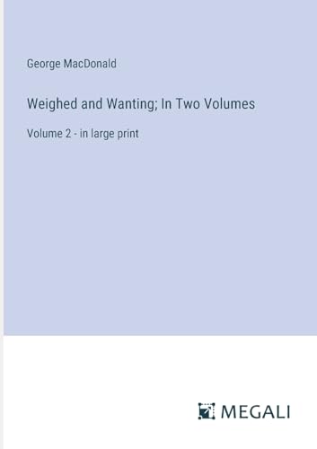 Weighed and Wanting; In Two Volumes: Volume 2 - in large print