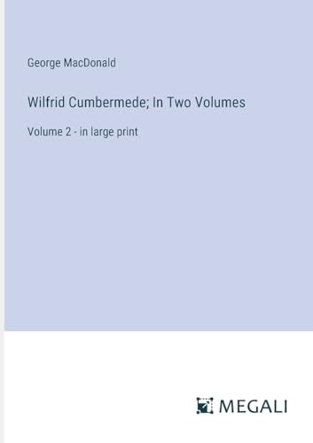 Wilfrid Cumbermede; In Two Volumes: Volume 2 - in large print