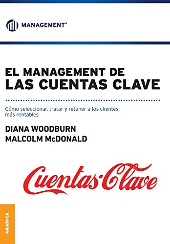 Management de las cuentas clave, El: Cómo seleccionar, tratar y retener a los clientes mas rentables Management de las cuentas clave, El: Cómo seleccionar, tratar y retener a los clientes mas rentables
