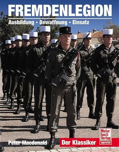 Fremdenlegion: Ausbildung - Bewaffnung - Einsatz