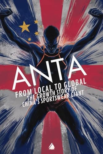 Anta: From Local to Global - The Growth Story of China’s Sportswear Giant von Independently published