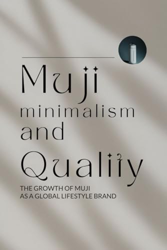 Muji: Minimalism and Quality - The Growth of Muji as a Global Lifestyle Brand von Independently published