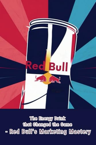 Red Bull: The Energy Drink that Changed the Game - Red Bull's Marketing Mastery von Independently published