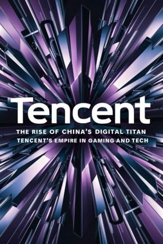 Tencent: The Rise of China’s Digital Titan - Tencent’s Empire in Gaming and Tech von Independently published