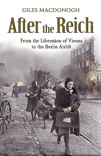 After the Reich: From the Liberation of Vienna to the Berlin Airlift