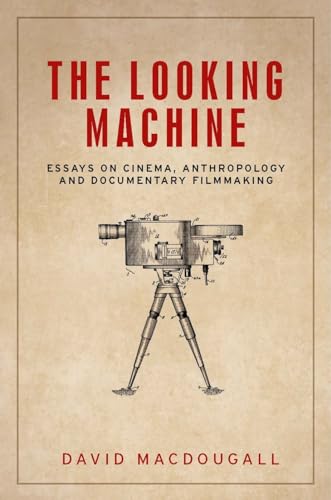 The looking machine: Essays on cinema, anthropology and documentary filmmaking (Anthropology Creative Practice and Ethnography) von Manchester University Press
