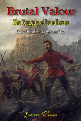 Brutal Valour: The Tragedy of Isandlwana (The Anglo-Zulu War, Band 1) von Independently published