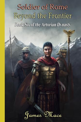 Soldier of Rome: Beyond the Frontier (The Artorian Dynasty, Band 6) von Independently published