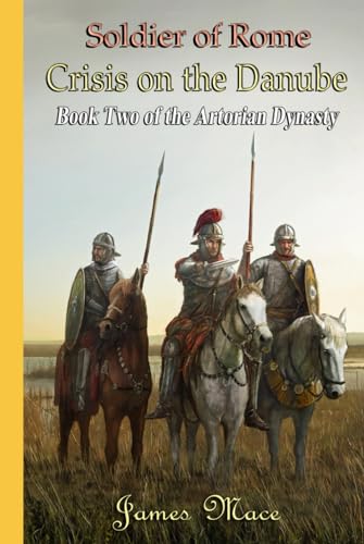 Soldier of Rome: Crisis on the Danube (The Artorian Dynasty, Band 2) von Independently published