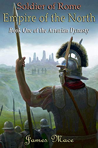 Soldier of Rome: Empire of the North (The Artorian Dynasty, Band 1)
