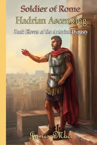 Soldier of Rome: Hadrian Ascending (The Artorian Dynasty, Band 11) von Independently published