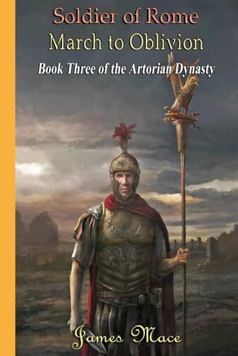 Soldier of Rome: March to Oblivion (The Artorian Dynasty, Band 3)