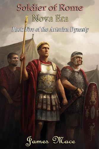 Soldier of Rome: Nova Era (The Artorian Dynasty, Band 5)