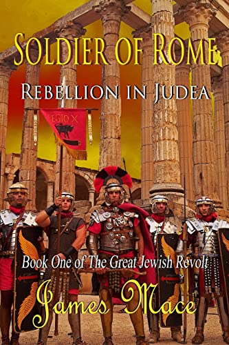 Soldier of Rome: Rebellion in Judea: Book One of The Great Jewish Revolt (The Great Jewish Revolt and Year of the Four Emperors, Band 1)