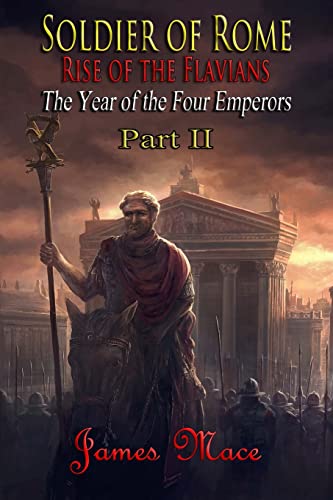 Soldier of Rome: Rise of the Flavians: The Year of the Four Emperors - Part II (The Great Jewish Revolt and Year of the Four Emperors, Band 4)