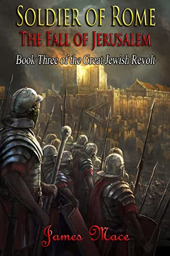 Soldier of Rome: The Fall of Jerusalem (The Great Jewish Revolt and Year of the Four Emperors, Band 5)