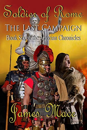 Soldier of Rome: The Last Campaign: Book Six of the Artorian Chronicles Soldier of Rome: The Last Campaign: Book Six of the Artorian Chronicles von CREATESPACE