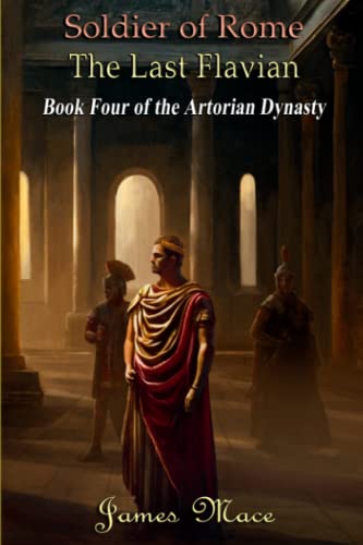 Soldier of Rome: The Last Flavian (The Artorian Dynasty, Band 4) Soldier of Rome: The Last Flavian (The Artorian Dynasty, Band 4)