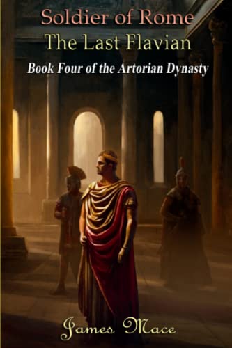 Soldier of Rome: The Last Flavian (The Artorian Dynasty, Band 4)