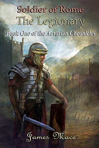 Soldier of Rome: The Legionary: Book One of the Artorian Chronicles Soldier of Rome: The Legionary: Book One of the Artorian Chronicles von CREATESPACE