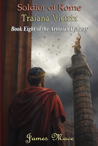 Soldier of Rome: Traiana Victrix (The Artorian Dynasty, Band 8)