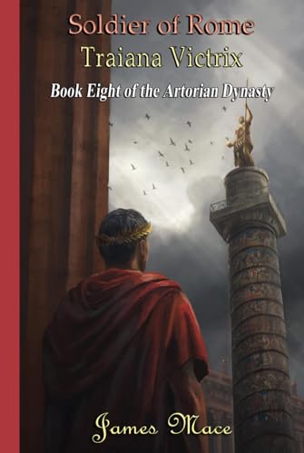 Soldier of Rome: Traiana Victrix (The Artorian Dynasty, Band 8) von Independently published