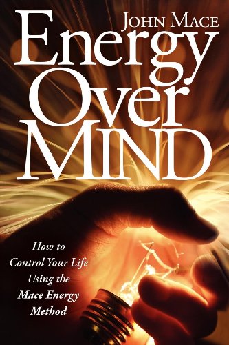 Energy Over Mind: How to Control Your Life Using the Mace Energy Method von Morgan James Publishing