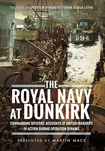The Royal Navy at Dunkirk: Commanding Officers' Accounts of British Warships in Action During Operation Dynamo