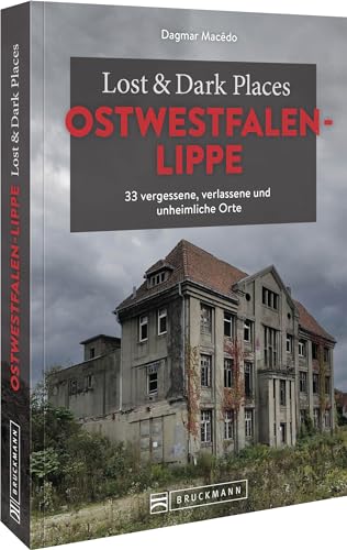 Bruckmann Dark Tourism Guide – Lost & Dark Places Ostwestfalen-Lippe: 33 vergessene, verlassene und unheimliche Orte
