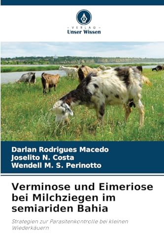 Verminose und Eimeriose bei Milchziegen im semiariden Bahia: Strategien zur Parasitenkontrolle bei kleinen Wiederkäuern von Verlag Unser Wissen