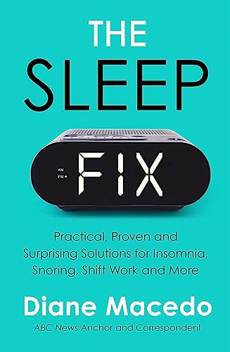 The Sleep Fix: Practical, Proven and Surprising Solutions for Insomnia, Snoring, Shift Work and More