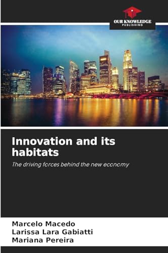 Innovation and its habitats: The driving forces behind the new economy von Our Knowledge Publishing