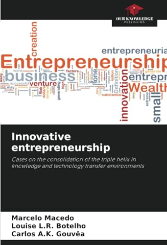 Innovative entrepreneurship: Cases on the consolidation of the triple helix in knowledge and technology transfer environments von Our Knowledge Publishing