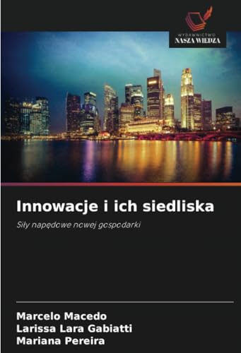 Innowacje i ich siedliska: Siły napędowe nowej gospodarki: Si¿y nap¿dowe nowej gospodarki von Wydawnictwo Nasza Wiedza