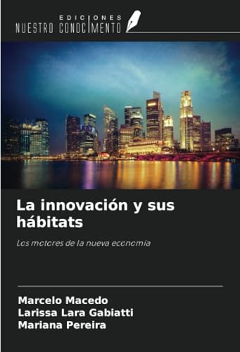 La innovación y sus hábitats: Los motores de la nueva economía von Ediciones Nuestro Conocimiento