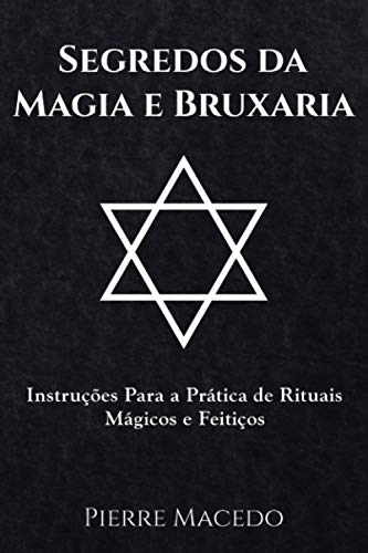 Segredos da Magia e Bruxaria: Instruções Para a Prática de Rituais Mágicos e Feitiços von Leirbag Press