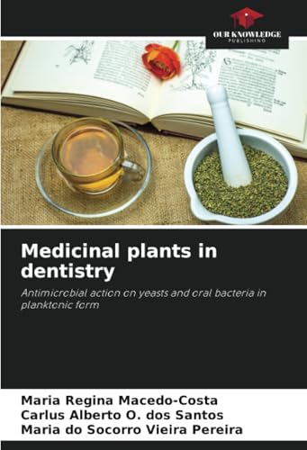 Medicinal plants in dentistry: Antimicrobial action on yeasts and oral bacteria in planktonic form von Our Knowledge Publishing