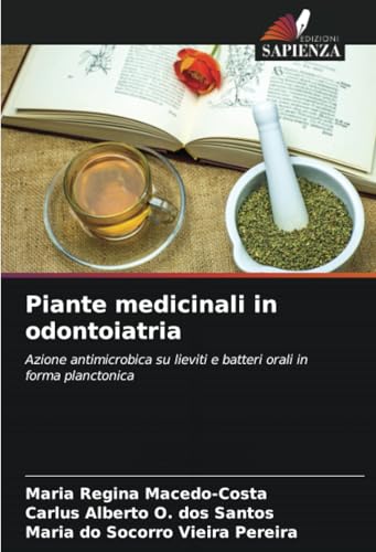 Piante medicinali in odontoiatria: Azione antimicrobica su lieviti e batteri orali in forma planctonica von Edizioni Sapienza