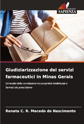 Giudiziarizzazione dei servizi farmaceutici in Minas Gerais: Un'analisi della correlazione tra proprietà intellettuale e farmaci da prescrizione von Edizioni Sapienza