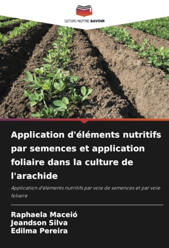 Application d'éléments nutritifs par semences et application foliaire dans la culture de l'arachide: Application d'éléments nutritifs par voie de semences et par voie foliaire von Editions Notre Savoir