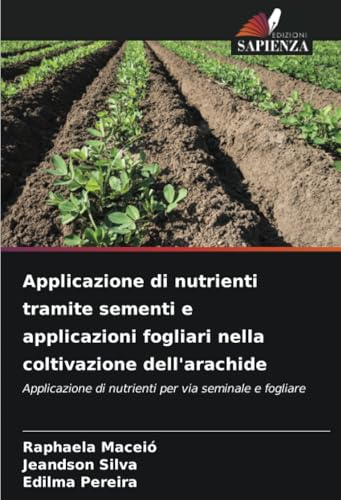 Applicazione di nutrienti tramite sementi e applicazioni fogliari nella coltivazione dell'arachide: Applicazione di nutrienti per via seminale e fogliare von Edizioni Sapienza